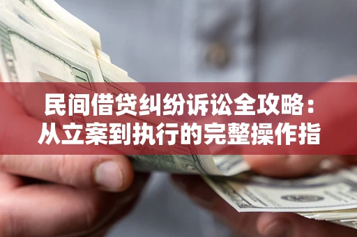 济南民间借贷纠纷诉讼全攻略：从立案到执行的完整操作指南