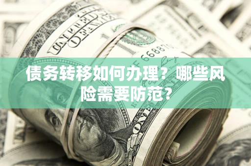 济南债务转移如何办理？哪些风险需要防范？