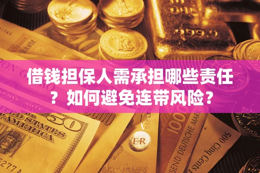 济南借钱担保人需承担哪些责任？如何避免连带风险？