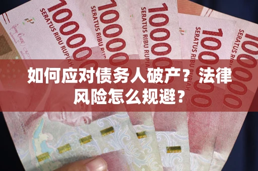 济南如何应对债务人破产？法律风险怎么规避？