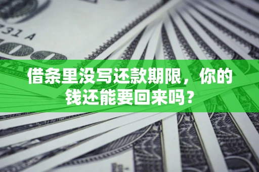 济南借条里没写还款期限，你的钱还能要回来吗？