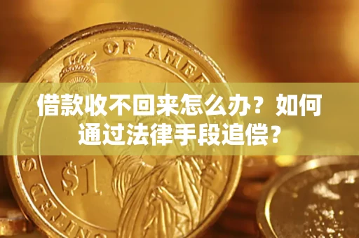 济南借款收不回来怎么办？如何通过法律手段追偿？