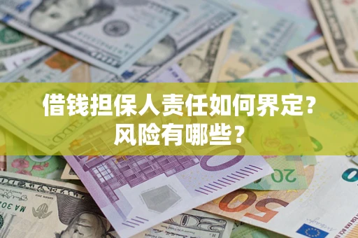济南借钱担保人责任如何界定?风险有哪些? 济南借钱担保人责任如何界定?风险有哪些?