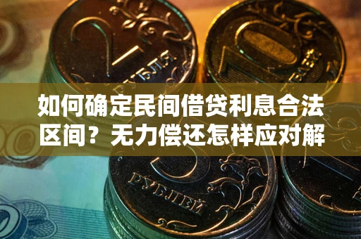 济南如何确定民间借贷利息合法区间？无力偿还怎样应对解决法门？