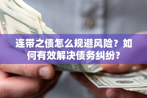 济南连带之债怎么规避风险？如何有效解决债务纠纷？