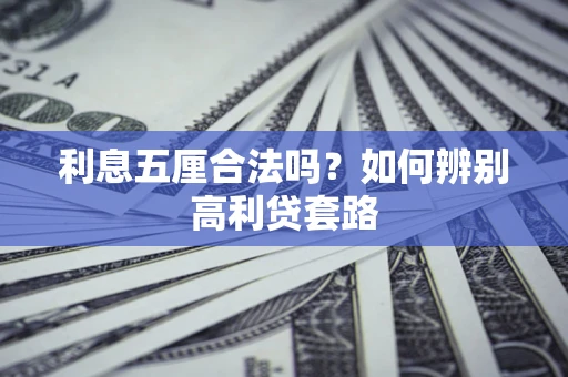 济南利息五厘合法吗？如何辨别高利贷套路