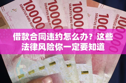 济南借款合同违约怎么办？这些法律风险你一定要知道