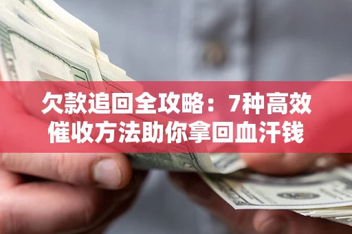 济南欠款追回全攻略：7种高效催收方法助你拿回血汗钱