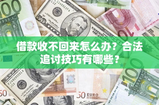 济南借款收不回来怎么办？合法追讨技巧有哪些？