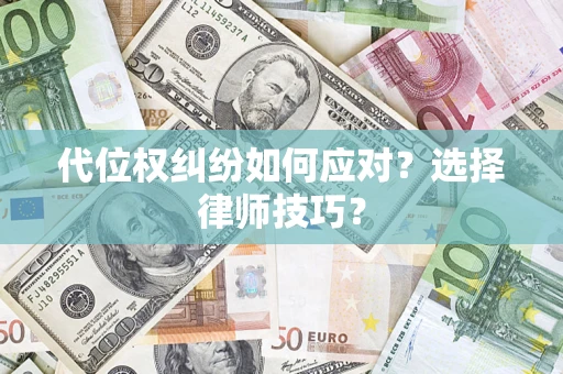 济南代位权纠纷如何应对？选择律师技巧？