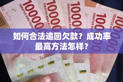 济南如何合法追回欠款？成功率最高方法怎样？