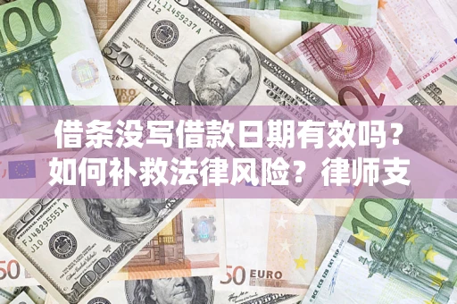 济南借条没写借款日期有效吗？如何补救法律风险？律师支招