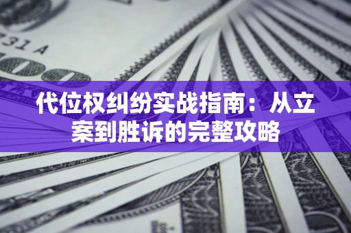 济南代位权纠纷实战指南：从立案到胜诉的完整攻略