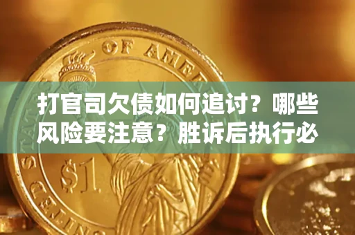 济南打官司欠债如何追讨？哪些风险要注意？胜诉后执行必看！