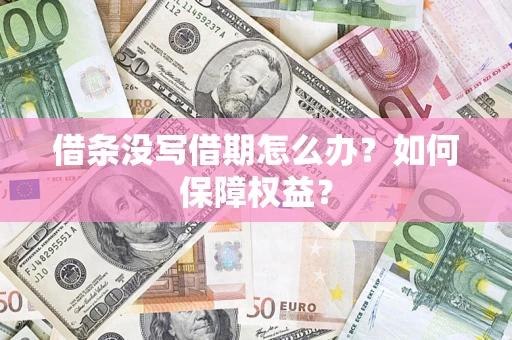 济南借条没写借期怎么办？如何保障权益？