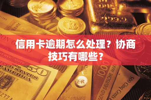 济南信用卡逾期怎么处理？协商技巧有哪些？
