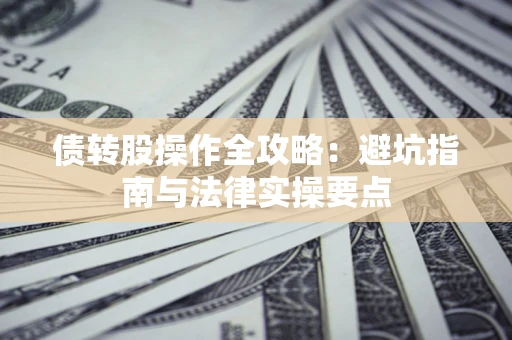 济南债转股操作全攻略：避坑指南与法律实操要点