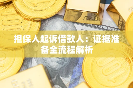 济南担保人起诉借款人：证据准备全流程解析