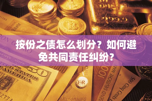 济南按份之债怎么划分？如何避免共同责任纠纷？