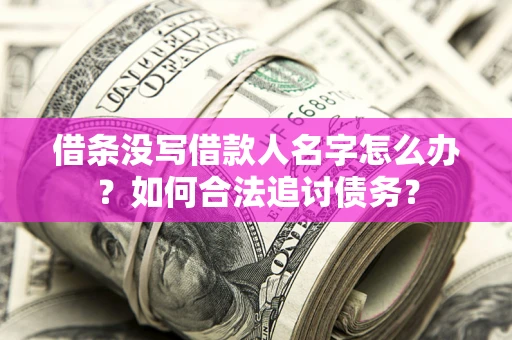 济南借条没写借款人名字怎么办？如何合法追讨债务？