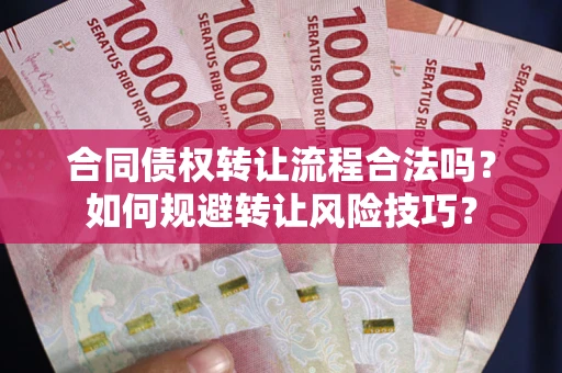 济南合同债权转让流程合法吗？如何规避转让风险技巧？