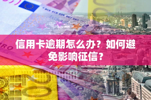 济南信用卡逾期怎么办？如何避免影响征信？