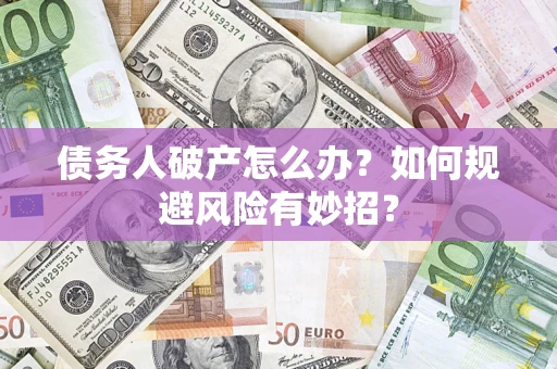 济南债务人破产怎么办？如何规避风险有妙招？