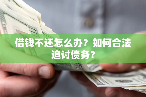 济南借钱不还怎么办？如何合法追讨债务？