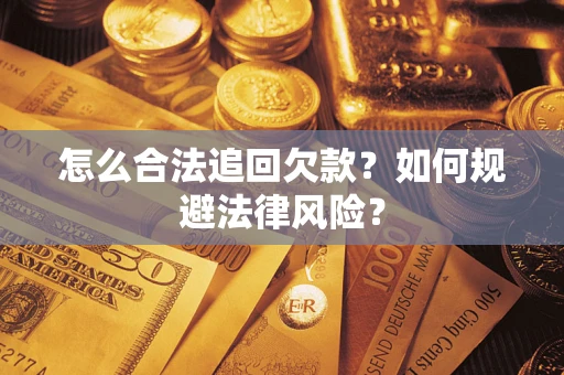 济南怎么合法追回欠款？如何规避法律风险？