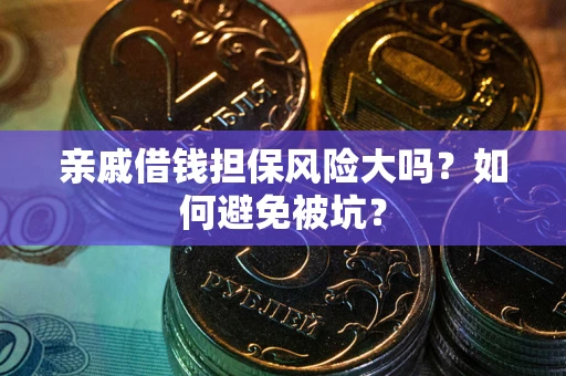 济南亲戚借钱担保风险大吗？如何避免被坑？