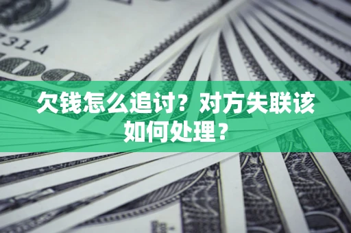 济南欠钱怎么追讨？对方失联该如何处理？