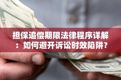 济南担保追偿期限法律程序详解：如何避开诉讼时效陷阱？