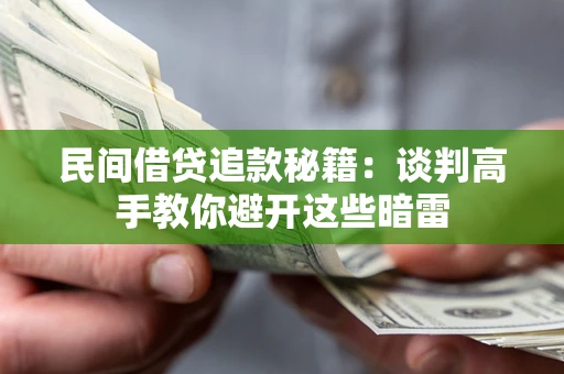 济南民间借贷追款秘籍：谈判高手教你避开这些暗雷