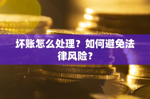济南坏账怎么处理？如何避免法律风险？