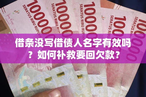 济南借条没写借债人名字有效吗？如何补救要回欠款？