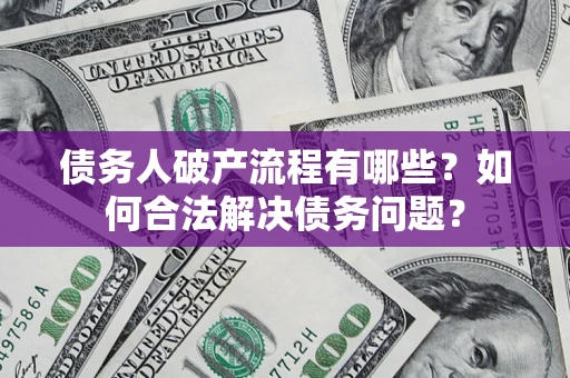 济南债务人破产流程有哪些？如何合法解决债务问题？
