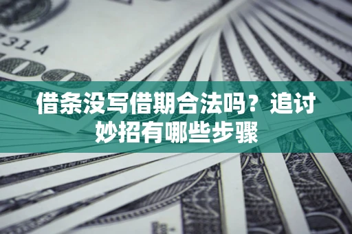 济南借条没写借期合法吗？追讨妙招有哪些步骤