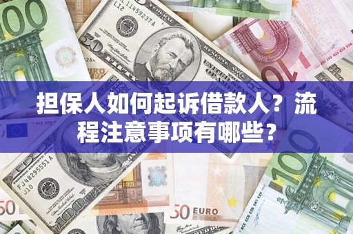 济南担保人如何起诉借款人？流程注意事项有哪些？